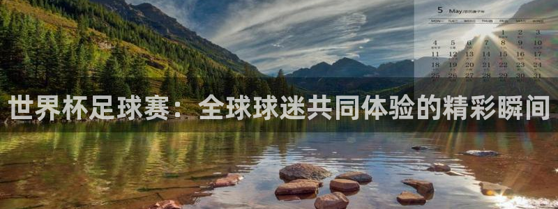 世界杯足球赛2026赛程时间：世界杯足球赛：全球球迷共同体验的精彩瞬间
